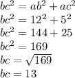 bc {}^{2} = ab {}^{2} + ac {}^{2} \\ bc {}^{2} = 12 {}^{2} + 5 {}^{2} \\ bc {}^{2} = 144 + 25 \\ bc {}^{2} = 169 \\ bc = \sqrt{169} \\ bc = 13