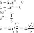 5-25x^2=0\\1-5x^2=0\\5x^2=1\\x^2=\dfrac{1}{5}\\x= \pm \sqrt{\dfrac{1}{5}}=\pm \dfrac{\sqrt{5}}{5}