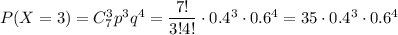 P(X=3)=C^3_7p^3q^4=\dfrac{7!}{3!4!}\cdot 0.4^3\cdot 0.6^4=35\cdot 0.4^3\cdot 0.6^4