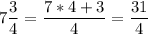 \displaystyle7 \frac{3}{4} =\frac{7*4+3}{4} =\frac{31}{4}