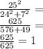 \frac{ {25}^{2} }{ {24}^{2} + {7}^{2} } = \\ \frac{625}{576 + 49} = \\ \frac{625}{625} = 1