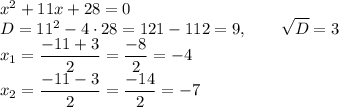 x^2+11x+28=0\\D=11^2-4 \cdot 28=121-112=9, \qquad \sqrt{D}=3\\x_1=\dfrac{-11+3}{2}=\dfrac{-8}{2}=-4\\x_2=\dfrac{-11-3}{2}=\dfrac{-14}{2}=-7