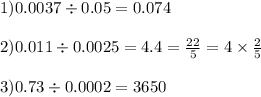 1)0.0037 \div 0.05 = 0.074 \\ \\ 2)0.011 \div 0.0025 = 4.4 = \frac{22}{5} = 4 \times \frac{2}{5} \\ \\ 3)0.73 \div 0.0002 = 3650