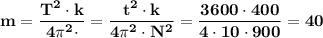 \bf\displaystyle m = \frac{T^{2}\cdot k}{4\pi^{2}\cdot}=\frac{t^{2}\cdot k}{4\pi^{2}\cdot N^{2}} = \frac{3600\cdot 400}{4\cdot 10\cdot900}=40