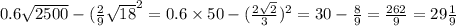 0.6 \sqrt{2500} - ( \frac{2}{9} \sqrt{18}^{2} = 0.6 \times 50 - ( \frac{2 \sqrt{2} }{3} ) {}^{2} = 30 - \frac{8}{9} = \frac{262}{9} = 29 \frac{1}{9}