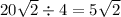 20 \sqrt{2} \div 4 = 5 \sqrt{2}