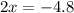 2x = - 4.8