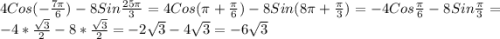 4Cos(-\frac{7\pi }{6})-8Sin\frac{25\pi }{3}=4Cos(\pi +\frac{\pi }{6} )-8Sin(8\pi+\frac{\pi }{3})=-4Cos\frac{\pi }{6}-8Sin\frac{\pi }{3}=-4*\frac{\sqrt{3}}{2}-8*\frac{\sqrt{3}}{2}=-2\sqrt{3}-4\sqrt{3}=-6\sqrt{3}