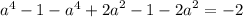 {a}^{4} - 1 - {a}^{4} + {2a}^{2} - 1 - {2a}^{2} = - 2