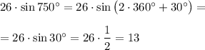 26\cdot \sin 750\textdegree=26\cdot \sin \big(2\cdot 360\textdegree+30\textdegree\big)=\\\\=26\cdot \sin 30\textdegree=26\cdot \dfrac 12=13