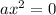 a {x}^{2} = 0