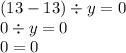 (13 - 13) \div y = 0 \\ 0 \div y = 0 \\ 0 = 0