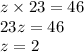 z \times 23 = 46 \\ 23z = 46 \\ z = 2