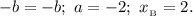 -b = -b; \ a = -2; \ x_{_{\text{B}}} = 2.