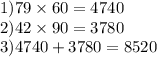 1)79 \times 60 = 4740 \\ 2)42 \times 90 = 3780 \\ 3)4740 + 3780 = 8520