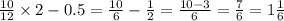 \frac{10}{12} \times 2 - 0.5 = \frac{10}{6} - \frac{1}{2} = \frac{10 - 3}{6} = \frac{7}{6} = 1 \frac{1}{6}