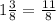 1\frac{3}{8} =\frac{11}{8}