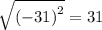 \sqrt{( - {31)}^{2} } = 31