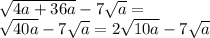 \sqrt{4a + 36a} - 7 \sqrt{a} = \\ \sqrt{40a} - 7 \sqrt{a} = 2 \sqrt{10a} - 7 \sqrt{a}