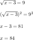 \sqrt{x-3}=9\\\\(\sqrt{x-3})^{2}=9^{2}\\\\x-3=81\\\\x=84
