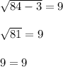 \sqrt{84-3}=9\\\\\sqrt{81}=9\\\\9=9