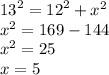 {13}^{2} = {12}^{2} + {x}^{2} \\ {x}^{2} = 169 - 144 \\ {x}^{2} = 25 \\ x = 5