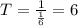 T = \frac{1}{\frac{1}{6}} = 6