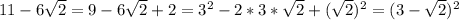 11-6\sqrt{2}=9-6\sqrt{2} +2=3^{2}-2*3*\sqrt{2}+(\sqrt{2})^{2}=(3-\sqrt{2})^{2}