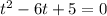 t^{2} -6t+5=0