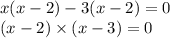 x(x - 2) - 3(x - 2) = 0 \\ (x - 2) \times (x - 3) = 0