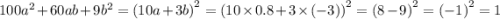 100 {a}^{2} + 60ab + 9{b}^{2} = (10a + 3b {)}^{2} = (10 \times 0.8 + 3 \times ( - 3) {)}^{2} = (8 - 9 {)}^{2} = ( - 1 {)}^{2} = 1