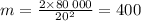 m = \frac{2 \times 80 \: 000}{20 ^{2} } = 400