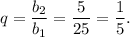 q=\dfrac{b_2}{b_1}=\dfrac{5}{25}=\dfrac{1}{5}.