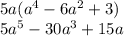 5a(a {}^{4} - 6a {}^{2} + 3) \\ 5a {}^{5} - 30a {}^{3} + 15a