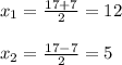 x_{1}=\frac{17+7}{2}=12\\\\x_{2}=\frac{17-7}{2}=5