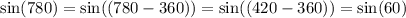 \sin(780\degree)=\sin((780-360)\degree)=\sin((420-360)\degree)=\sin(60\degree)