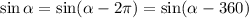 \sin\alpha=\sin(\alpha-2\pi)=\sin(\alpha-360\degree)