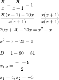 \displaystyle \frac{20}{x}-\frac{20}{x+1}=1\\\\\frac{20(x+1)-20x}{x(x+1)}=\frac{x(x+1)}{x(x+1)}\\\\20x+20-20x=x^2+x\\\\x^2+x-20=0\\\\D=1+80=81\\\\x_{1.2}=\frac{-1 \pm 9}{2}\\\\x_1=4; x_2=-5