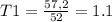 T1 = \frac{57,2}{52} = 1.1