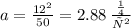 a = \frac{12 ^{2} }{50} = 2.88 \: \frac{м}{с ^{2} }