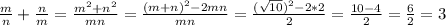\frac{m}{n}+\frac{n}{m}=\frac{m^{2}+n^{2}}{mn}=\frac{(m+n)^{2}-2mn }{mn} =\frac{(\sqrt{10})^{2}-2*2}{2}=\frac{10-4}{2}=\frac{6}{2}=3