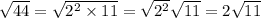 \sqrt{44} = \sqrt{2 {}^{2} \times 11 } = \sqrt{2 {}^{2} } \sqrt{11} = 2 \sqrt{11}