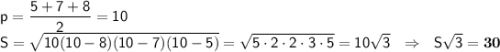 \sf p=\dfrac{5+7+8}{2}=10 \\ S=\sqrt{10(10-8)(10-7)(10-5)}=\sqrt{5\cdot2\cdot2\cdot3\cdot5}=10\sqrt{3} \ \ \Rightarrow \ \ S\sqrt{3}=\bf30