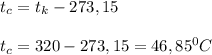 t_{c}=t_{k}-273,15\\\\t_{c}=320-273,15=46,85^{0} C