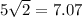 5\sqrt{2}=7.07