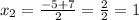 x_2=\frac{-5+7}{2}=\frac{2}{2}=1