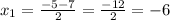 x_1=\frac{-5-7}{2}=\frac{-12}{2}=-6