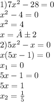 1)7x {}^{2} - 28 = 0 \\ {x}^{2} - 4 = 0 \\ {x}^{2} = 4 \\ x = ±2 \\ 2)5x {}^{2} - x = 0 \\ x(5x - 1) = 0 \\ x_{1} = 0 \\ 5x - 1 = 0 \\ 5x = 1 \\ x_{2} = \frac{1}{5}