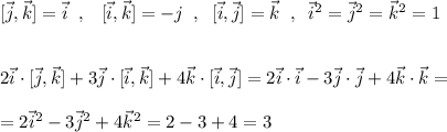 [\vec{j},\vec{k}]=\vec{i}\; \; ,\; \; \; [\vec{i},\vec{k}]=-\ve{j}\; \; ,\; \; [\vec{i},\vec{j}]=\vec{k}\; \; ,\; \; \vec{i}^2=\vec{j}^2=\vec{k}^2=1\\\\\\2\vec{i}\cdot [\vec{j},\vec{k}]+3\vec{j}\cdot [\vec{i},\vec{k}]+4\vec{k}\cdot [\vec{i},\vec{j}]=2\vec{i}\cdot \vec{i}-3\vec{j}\cdot \vec{j}+4\vec{k}\cdot \vec{k}=\\\\=2\vec{i}^2-3\vec{j}^2+4\vec{k}^2=2-3+4=3