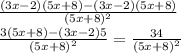 \frac{(3x - 2)(5x + 8) - (3x - 2)(5x + 8)}{(5x + 8) {}^{2} } \\ \frac{3(5x + 8) - (3x - 2)5}{(5x + 8) {}^{2} } = \frac{34}{(5x + 8) {}^{2} }